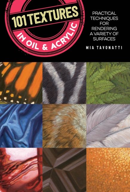 101 Textures in Oil and Acrylic : Practical techniques for rendering a variety of surfaces