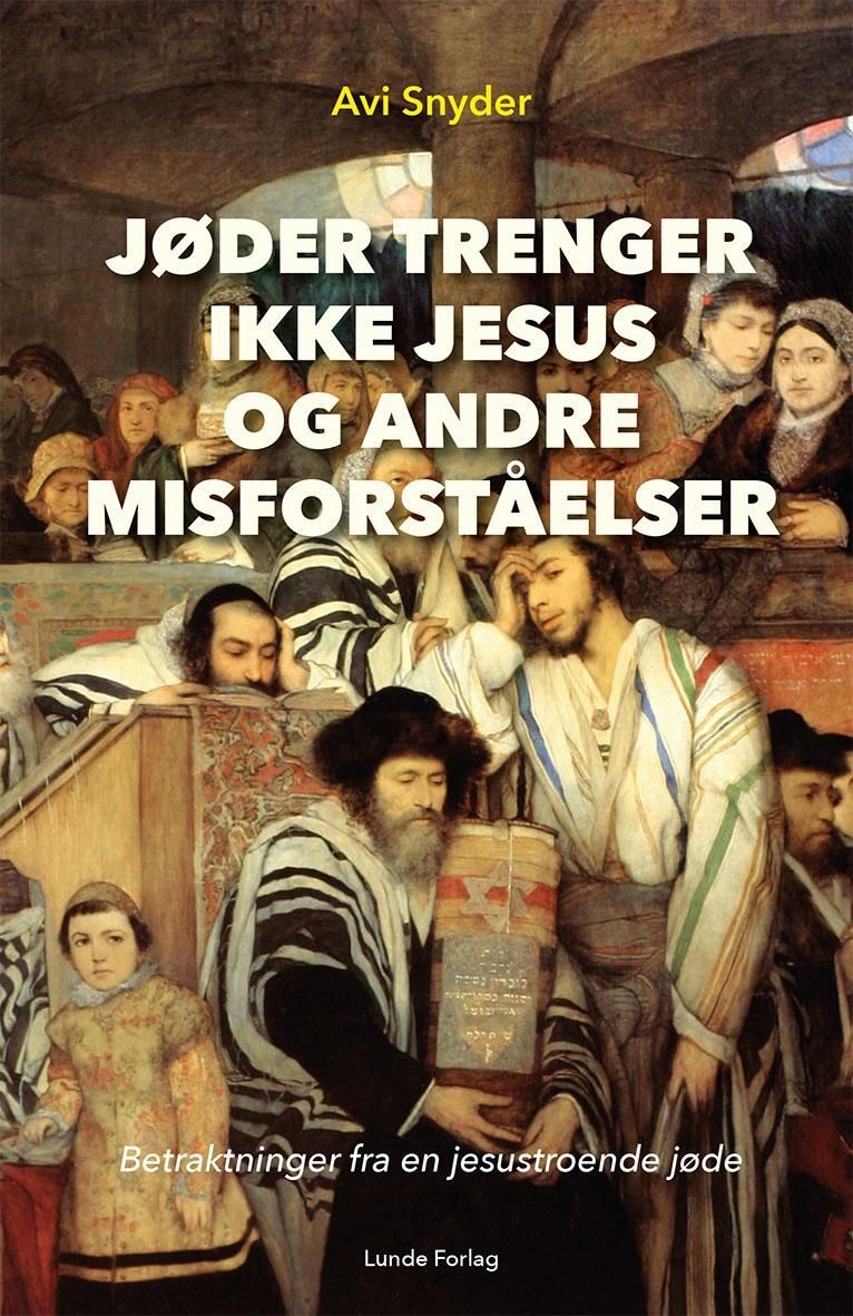 Jøder trenger ikke Jesus og andre misforståelser : betraktninger fra en jesustroende jøde