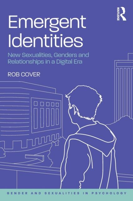 Emergent Identities : New Sexualities, Genders and Relationships in a Digital Era