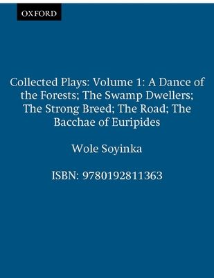 Collected Plays: Volume 1 : A Dance of the Forests; The Swamp Dwellers; The Strong Breed; The Road; The Bacchae of Euripides