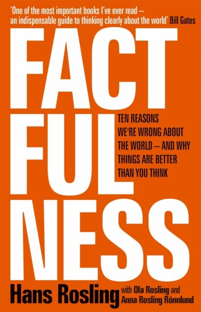 Factfulness : ten reasons we're wrong about the world and why things are better than you think