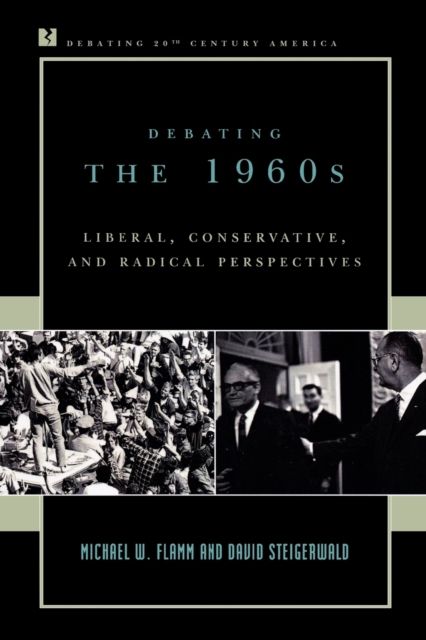Debating the 1960s : Liberal, Conservative, and Radical Perspectives