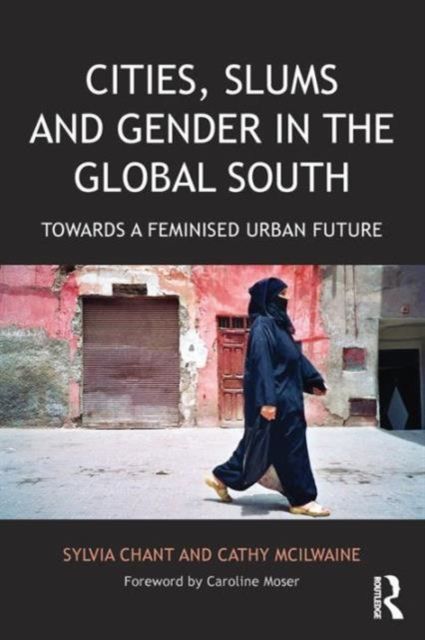 Cities, Slums and Gender in the Global South : Towards a feminised urban future