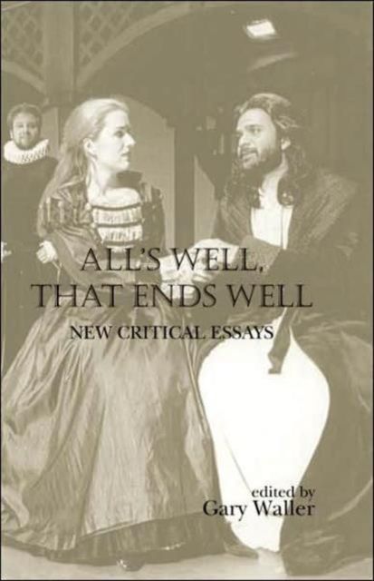 All's Well, That Ends Well : New Critical Essays