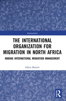 The International Organization for Migration in North Africa : Making International Migration Management