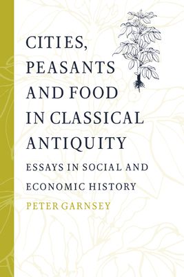 Cities, Peasants and Food in Classical Antiquity : Essays in Social and Economic History