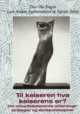 Til keiseren hva keiserens er? : om minoritetselevenes utdanningsstrategier og skoleprestasjoner : sluttrapport fra prosjektet "Minoritetselevers skoleprestasjoner"