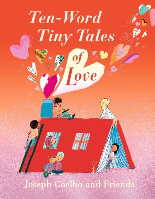 Ten-Word Tiny Tales of Love : From the former Children’s Laureate comes a compendium of spectacularly illustrated tales all about love