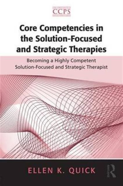 Core Competencies in the Solution-Focused and Strategic Therapies : Becoming a Highly Competent Solution-Focused and Strategic Therapist