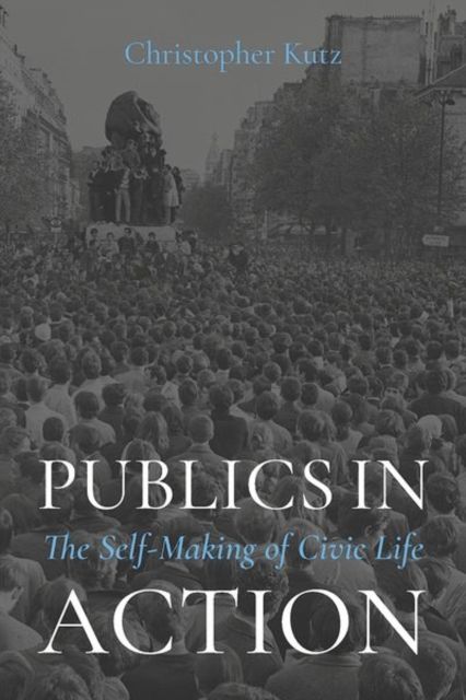 Publics in Action : The Self-Making of Civic Life