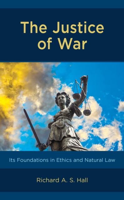 The Justice of War : Its Foundations in Ethics and Natural Law
