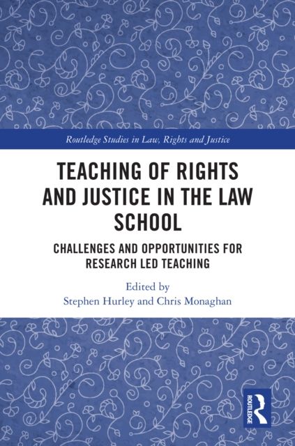 Teaching of Rights and Justice in the Law School : Challenges and Opportunities for Research Led Teaching