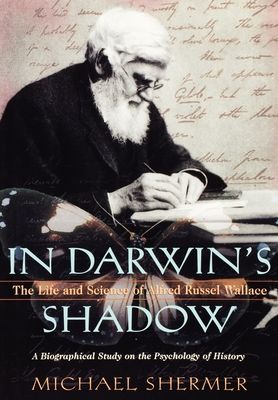 In Darwin's Shadow : The Life and Science of Alfred Russel Wallace - A Biographical Study on the Psychology of History