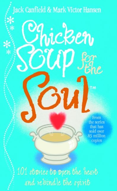 Chicken Soup For The Soul : 101 Stories to Open the Heart and Rekindle the Spirit