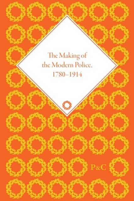 The Making of the Modern Police, 1780–1914, Part I