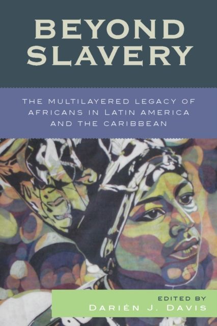 Beyond Slavery : The Multilayered Legacy of Africans in Latin America and the Caribbean