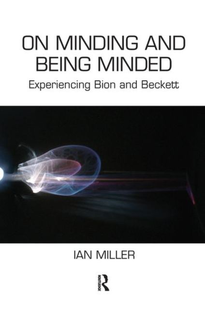 On Minding and Being Minded : Experiencing Bion and Beckett