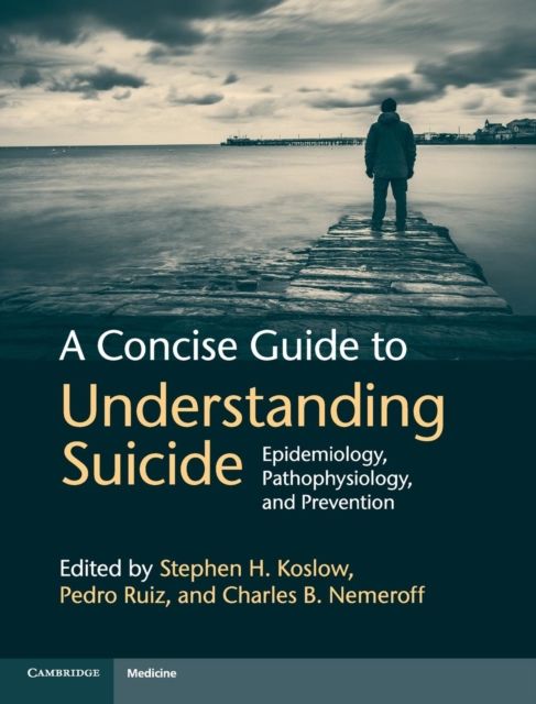 A Concise Guide to Understanding Suicide : Epidemiology, Pathophysiology and Prevention