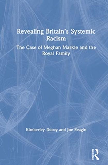 Revealing Britain’s Systemic Racism : The Case of Meghan Markle and the Royal Family