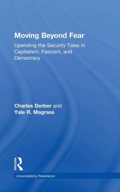 Moving Beyond Fear : Upending the Security Tales in Capitalism, Fascism, and Democracy