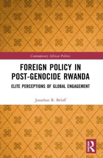 Foreign Policy in Post-Genocide Rwanda : Elite Perceptions of Global Engagement