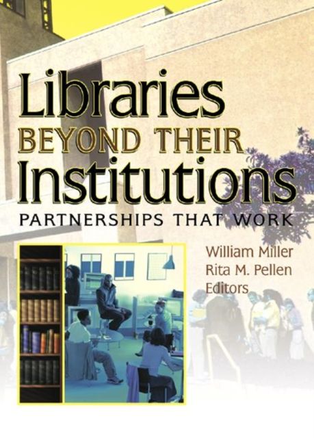 Libraries Beyond Their Institutions : Partnerships That Work