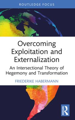 Overcoming Exploitation and Externalisation : An Intersectional Theory of Hegemony and Transformation