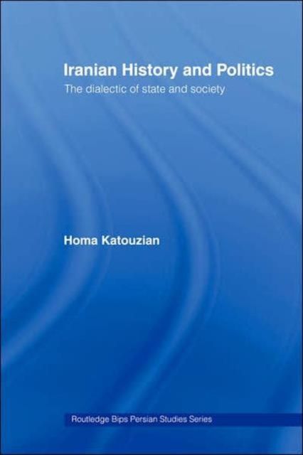 Iranian History and Politics : The Dialectic of State and Society