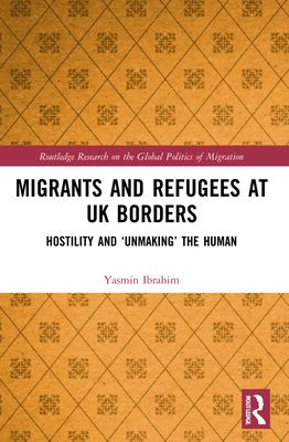 Migrants and Refugees at UK Borders : Hostility and ‘Unmaking’ the Human