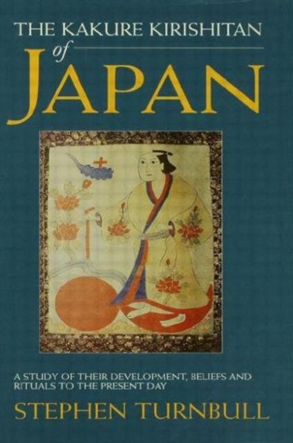 The Kakure Kirishitan of Japan : A Study of Their Development, Beliefs and Rituals to the Present Day