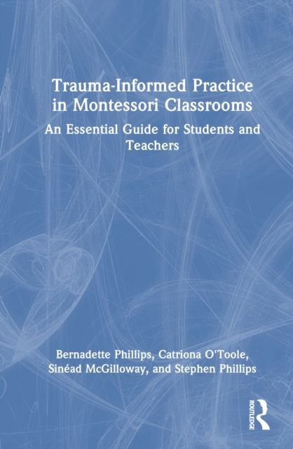 Trauma-Informed Practice in Montessori Classrooms : An Essential Guide for Students and Teachers