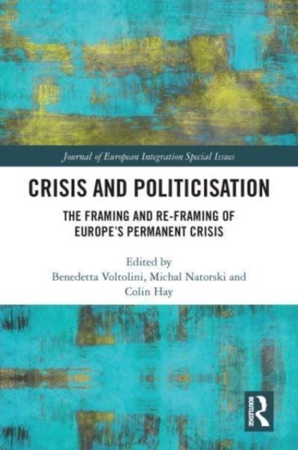Crisis and Politicisation : The Framing and Re-framing of Europe’s Permanent Crisis