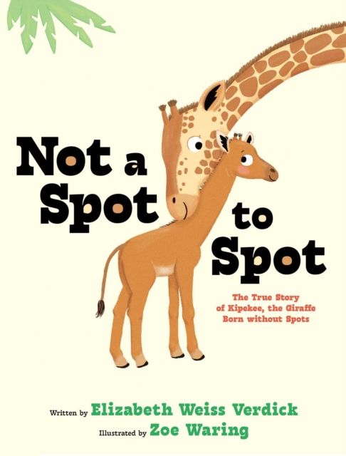 Not a Spot to Spot : The True Story of Kipekee, the Giraffe Born without Spots