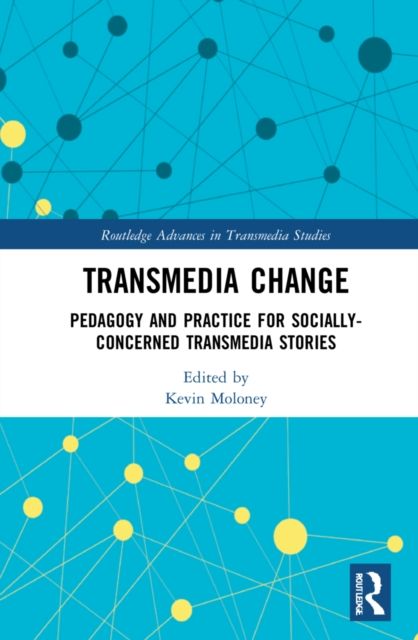 Transmedia Change : Pedagogy and Practice for Socially-Concerned Transmedia Stories
