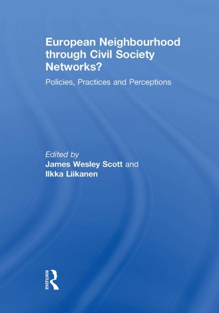 European Neighbourhood through Civil Society Networks? : Policies, Practices and Perceptions