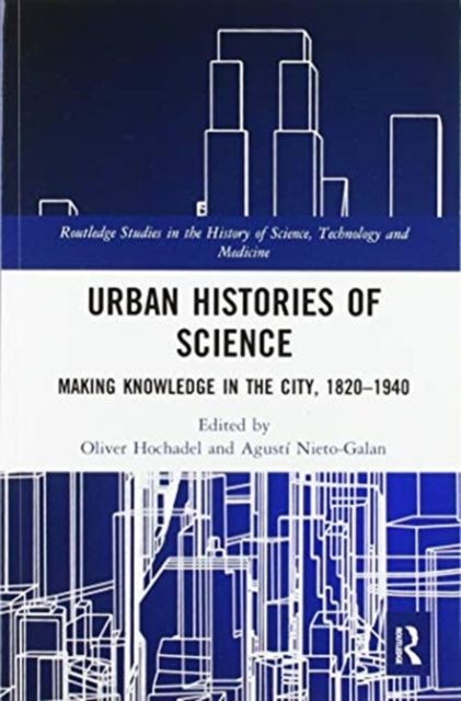 Urban Histories of Science : Making Knowledge in the City, 1820-1940