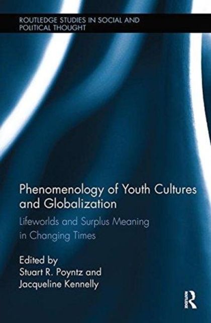 Phenomenology of Youth Cultures and Globalization : Lifeworlds and Surplus Meaning in Changing Times