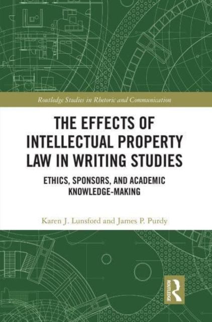 The Effects of Intellectual Property Law in Writing Studies : Ethics, Sponsors, and Academic Knowledge-Making
