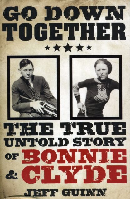 Go Down Together : The True, Untold Story of Bonnie and Clyde