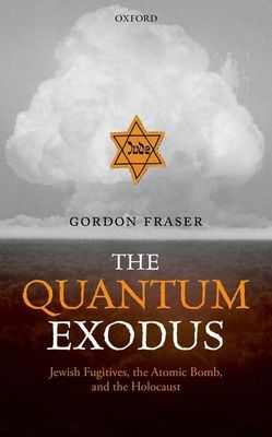 Forsidebilde av The Quantum Exodus : Jewish Fugitives, the Atomic Bomb, and the Holocaust