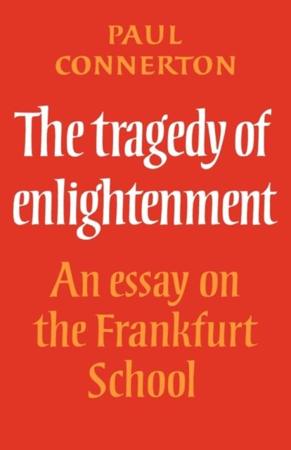 The Tragedy of Enlightenment : An Essay on the Frankfurt School