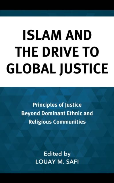 Islam and the Drive to Global Justice : Principles of Justice Beyond Dominant Ethnic and Religious Communities