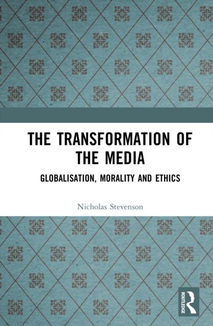 The Transformation of the Media : Globalisation, Morality and Ethics