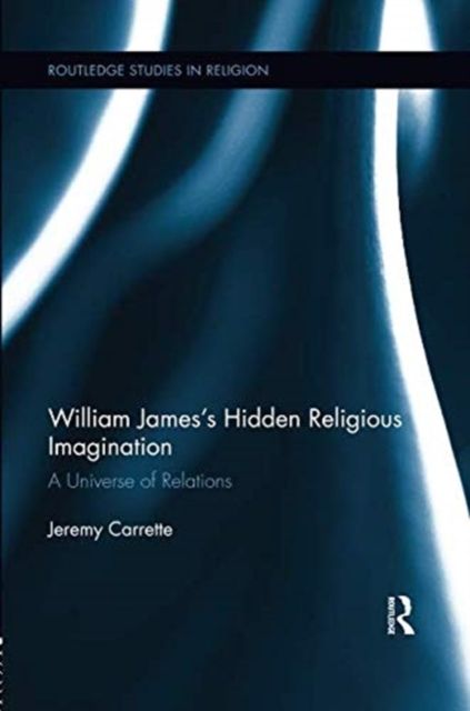 William James's Hidden Religious Imagination : A Universe of Relations