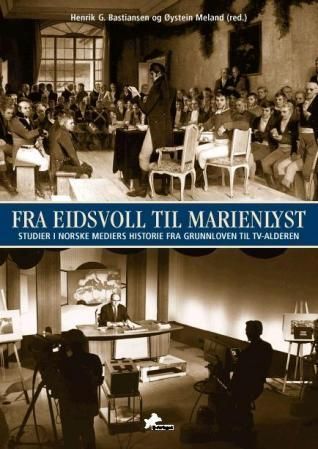 Fra Eidsvoll til Marienlyst : studier i norske mediers historie fra Grunnloven til TV-alderen