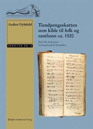 Tiendpengeskatten som kilde til folk og samfunn ca. 1520 : med alle skatteytere fra Sunnfjord til Namdalen