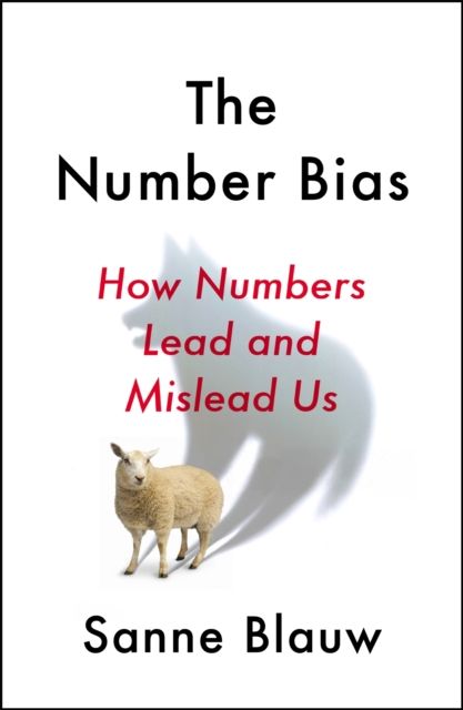 The Number Bias : How numbers dominate our world and why that's a problem we need to fix