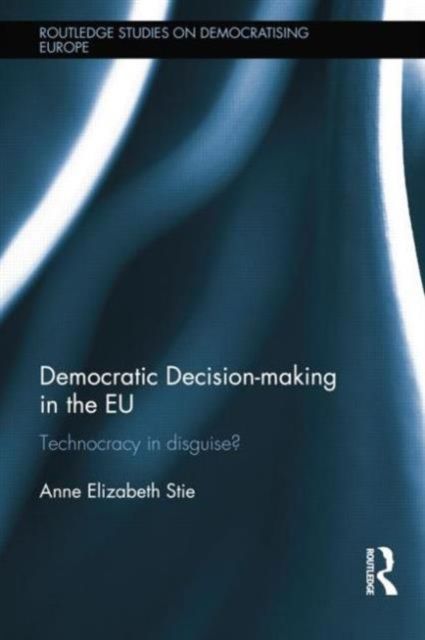 Democratic Decision-making in the EU : Technocracy in Disguise?