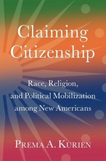 Claiming Citizenship : Race, Religion, and Political Mobilization among New Americans