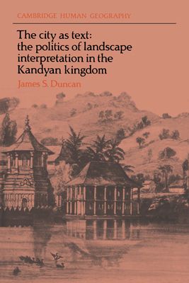 The City as Text : The Politics of Landscape Interpretation in the Kandyan Kingdom